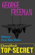 Where Few Else Dare No.1 Classified Top Secret - George Freeman