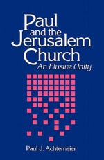 Paul and the Jerusalem Church: An Elusive Unity - Paul J. Achtemeier