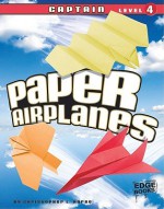 Paper Airplanes, Captain Level 4 (Edge Books) - Christopher L. Harbo