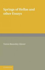 Springs of Hellas and Other Essays by T. R. Glover: With a Memoir by S. C. Roberts - T. R. Glover, S.C. Roberts