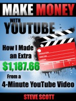 Make Money with YouTube - How I Made an Extra $1,187.66 from a 4-Minute YouTube Video - Steve Scott