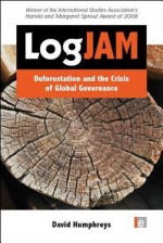 Logjam: Deforestation and the Crisis of Global Governance - David Humphreys