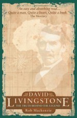 David Livingstone: The Truth Behind the Legend - Rob Mackenzie, Mackenzie, Rob, MacKenzie Rob