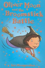 Oliver Moon and the Broomstick Battle - Sue Mongredien, Jan McCafferty