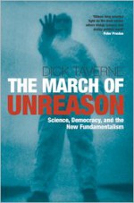 The March of Unreason: Science, Democracy, and the New Fundamentalism - Dick Taverne