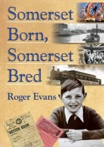 Somerset Born, Somerset Bred - Roger Evans