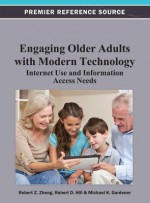 Engaging Older Adults with Modern Technology: Internet Use and Information Access Needs - Robert Zheng, Robert Hill