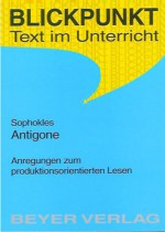 Sophokles, Antigone : Kommentare, Diskussionsaspekte und Anregungen für produktorientiertes Lesen in der Sekundarstufe II - Cerstin Urban
