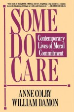 Some Do Care: Contemporary Lives of Moral Commitment - William Damon, Anne Colby