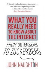 From Gutenberg to Zuckerberg: What You Really Need to Know About the Internet - John Naughton