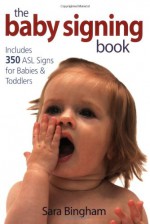 The Baby Signing Book: Includes 350 ASL Signs for Babies and Toddlers - Sara Bingham