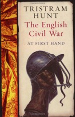 The English Civil War: At First Hand - Tristram Hunt