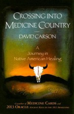 Crossing Into Medicine Country: A Journey In Native American Healing - David Carson