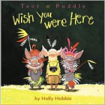 Toot & Puddle: Wish You Were Here - Holly Hobbie