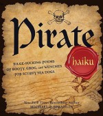 Pirate Haiku: Bilge-Sucking Poems of Booty, Grog, and Wenches for Scurvy Sea Dogs - Michael P. Spradlin