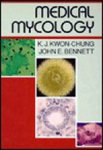 Medical Mycology - K. J. Kwon-Chung, John E. Bennett