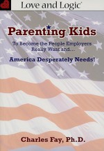 Parenting Kids: To Become the People Employers Really Want And... America Desperately Needs! - Charles Fay