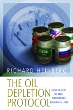 The Oil Depletion Protocol: A Plan to Avert Oil Wars, Terrorism and Economic Collapse - Richard Heinberg, Lady Colin Campbell