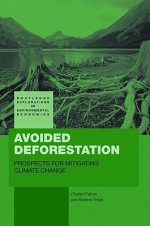 Avoided Deforestation: Prospects for Mitigating Climate Change (Routledge Explorations in Environmental Economics) - Charles Palmer, Stefanie Engel