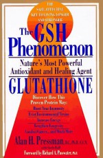 The Gsh Phenomenon: Nature's Most Powerful Antioxidant and Healing Agent - Alan H. Pressman, Sheila Buff