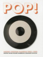 Pop!: Design, Culture, Fashion 1956-1976 - Geoffrey Rayner, Annamarie Stapleton, Richard Chamberlain