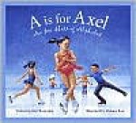 A is for Axel: An Ice Skating Alphabet - Kurt Browning