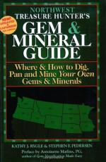 Northwest Treasure Hunter's Gem & Mineral Guides to the U.S.A.: Where and How to Dig, Pan and Mine Your Own Gems & Minerals - Kathy J. Rygle, Stephen F. Pederson