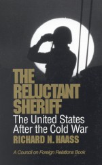 The Reluctant Sheriff: The United States After the Cold War - Richard N. Haass