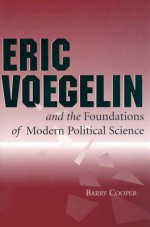 Eric Voegelin and the Foundations of Modern Political Science - Barry Cooper, Eric Voegelin