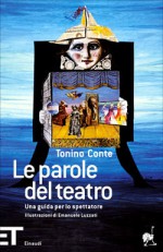 Le parole del teatro: Una guida per lo spettatore - Tonino Conte, Emanuele Luzzati