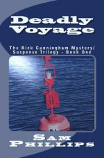 Deadly Voyage: The Rick Cunningham Mystery/Suspense Trilogy - Book One - Sam Phillips