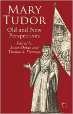 Mary Tudor: Old and New Perspectives - Susan Doran, Thomas S. Freeman