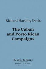 The Cuban and Porto Rican Campaigns (Barnes & Noble Digital Library) - Richard Harding Davis