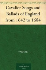 Cavalier Songs and Ballads of England from 1642 to 1684 - Various, Charles MacKay