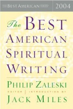 The Best American Spiritual Writing 2004 - Philip Zaleski, Jack Miles