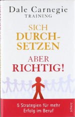 Sich Durchsetzen: Aber Richtig! ; 5 Strategien Für Mehr Erfolg Im Beruf - Dale Carnegie, Carolin Skiba