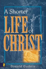 Shorter Life of Christ, A - Donald Guthrie