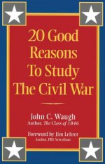 20 Good Reasons to Study the Civil War - John C. Waugh, Jim Lehrer