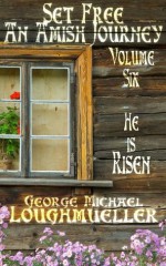 An Amish Journey - Set Free - Volume 6 - He Is Risen - George Michael Loughmueller