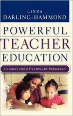 Powerful Teacher Education: Lessons from Exemplary Programs - Linda Darling-Hammond, Julia Koppich, Letitia Fickel, Maritza Macdonald