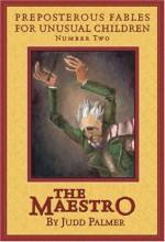 The Maestro (Preposterous Fables for Unusual Children #2) - Judd Palmer