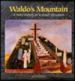 Waldo's Mountain: A Brief History of a Small Elevation - Sean Sexton