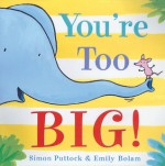 You're Too Big! - Simon Puttock, Emily Bolam