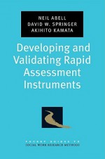 Developing and Validating Rapid Assessment Instruments - Neil Abell, David W. Springer, Akhito Kamata