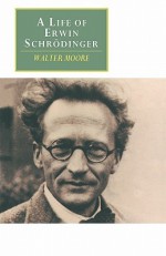 A Life of Erwin Schrodinger - Walter Moore, Erwin Schrödinger