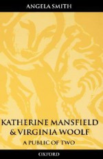 Katherine Mansfield and Virginia Woolf: A Public of Two - Angela Smith