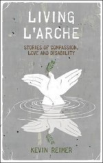 Living L'Arche: Stories of Compassion, Love and Disability - Kevin Scott Reimer, Jean Vanier