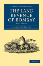 The Land Revenue of Bombay - 2 Volume Set - Alexander Rogers