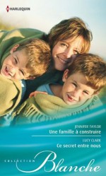 Une famille à construire - Ce secret entre nous (Blanche) (French Edition) - Jennifer Taylor, Lucy Clark