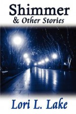 Shimmer and Other Stories - Lori L. Lake